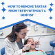 How to Remove Tartar from Teeth Without a Dentist