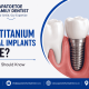 Are Titanium Dental Implants Safe? What You Should Know